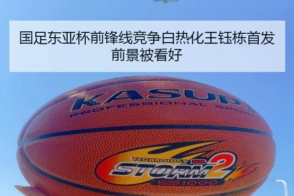 国足东亚杯前锋线竞争白热化王钰栋首发前景被看好
