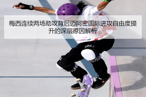 梅西连续两场助攻背后迈阿密国际进攻自由度提升的深层原因解析